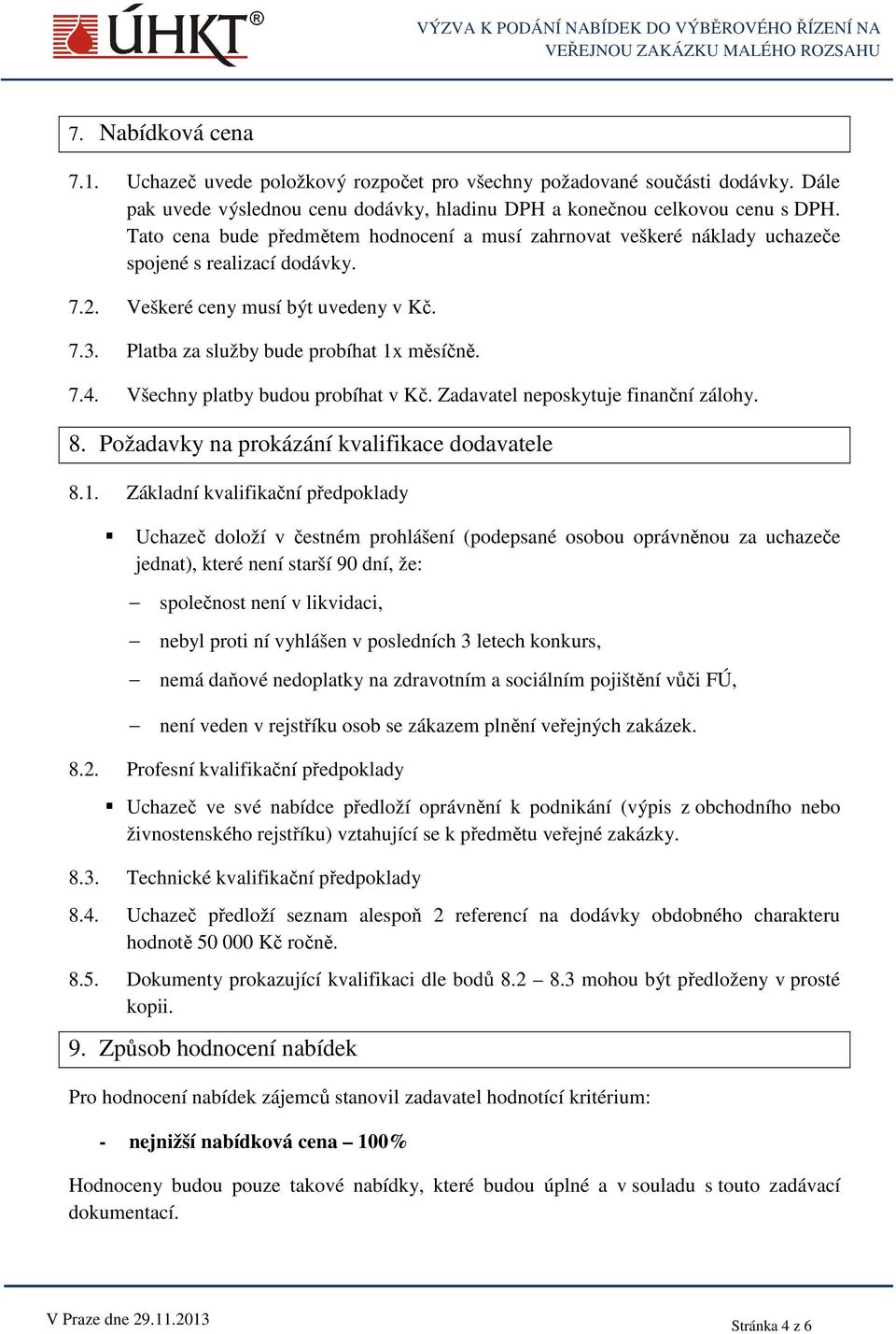 Všechny platby budou probíhat v Kč. Zadavatel neposkytuje finanční zálohy. 8. Požadavky na prokázání kvalifikace dodavatele 8.1.