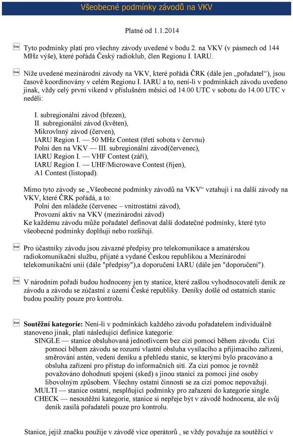 IARU a to, není-li v podmínkách závodu uvedeno jinak, vždy celý první víkend v příslušném měsíci od 14.00 UTC v sobotu do 14.00 UTC v neděli: I. subregionální závod (březen), II.