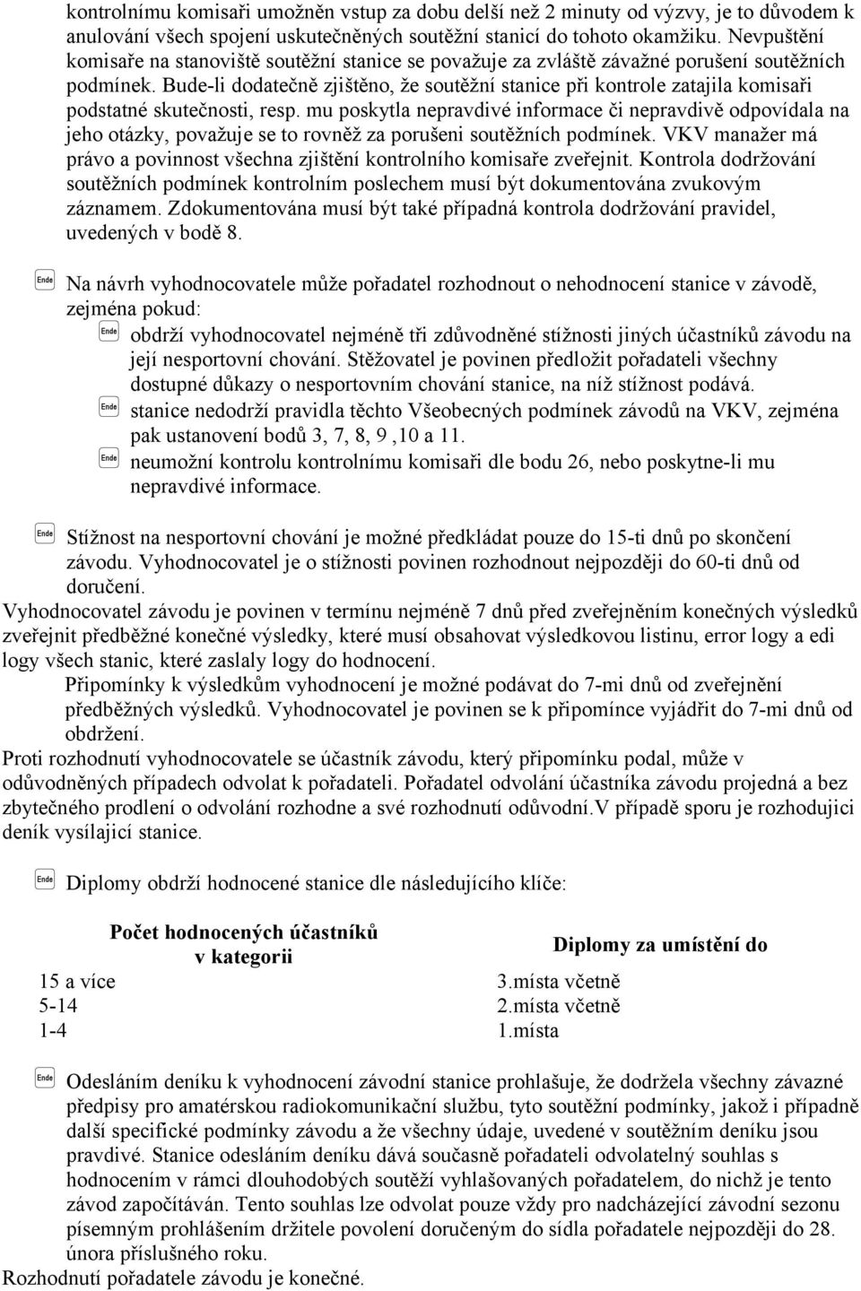 Bude-li dodatečně zjištěno, že soutěžní stanice při kontrole zatajila komisaři podstatné skutečnosti, resp.