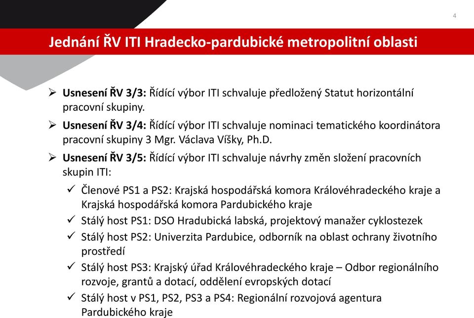 Usnesení ŘV 3/5: Řídící výbor ITI schvaluje návrhy změn složení pracovních skupin ITI: Členové PS1 a PS2: Krajská hospodářská komora Královéhradeckého kraje a Krajská hospodářská komora Pardubického