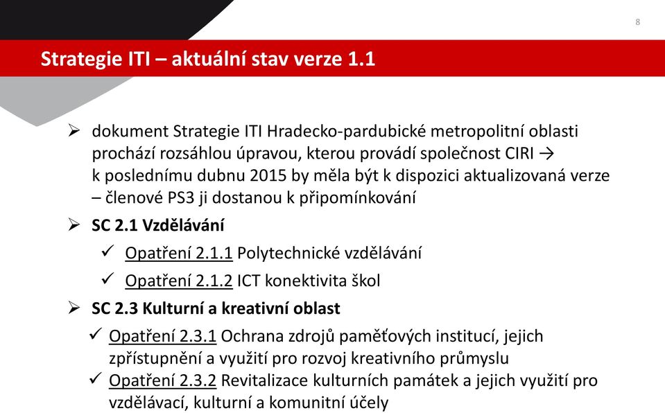 měla být k dispozici aktualizovaná verze členové PS3 ji dostanou k připomínkování SC 2.1 Vzdělávání Opatření 2.1.1 Polytechnické vzdělávání Opatření 2.1.2 ICT konektivita škol SC 2.