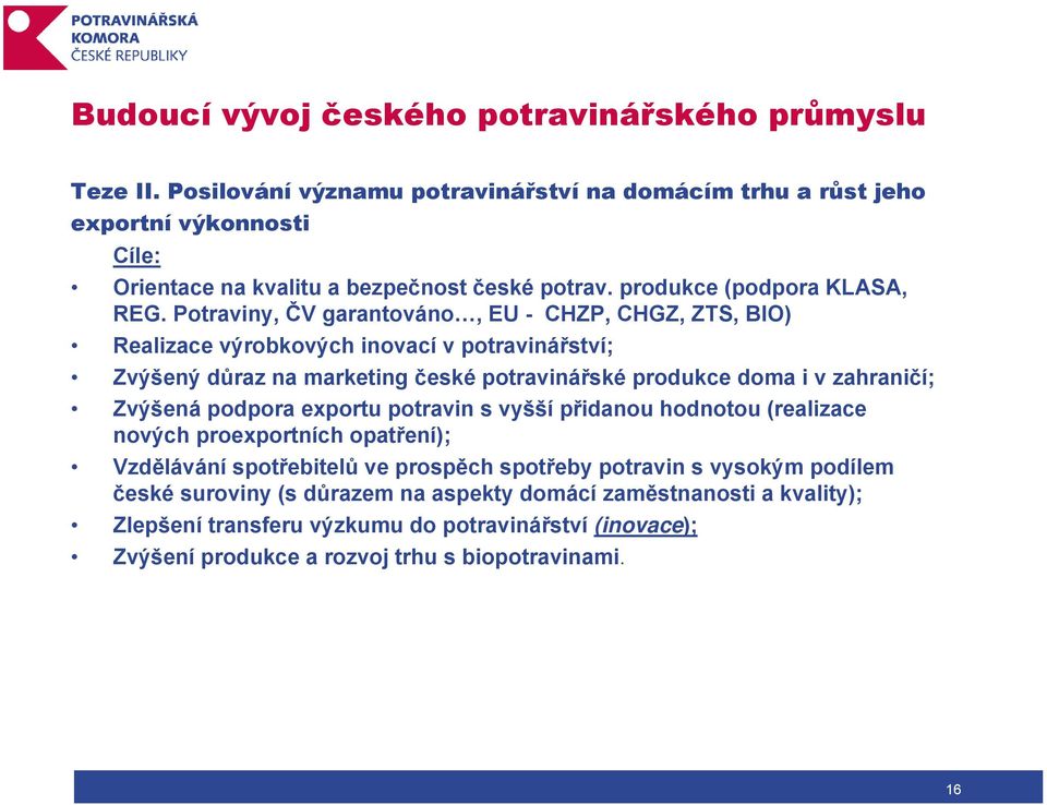 Potraviny, ČV garantováno, EU - CHZP, CHGZ, ZTS, BIO) Realizace výrobkových inovací v potravinářství; Zvýšený důraz na marketing české potravinářské produkce doma i v zahraničí; Zvýšená