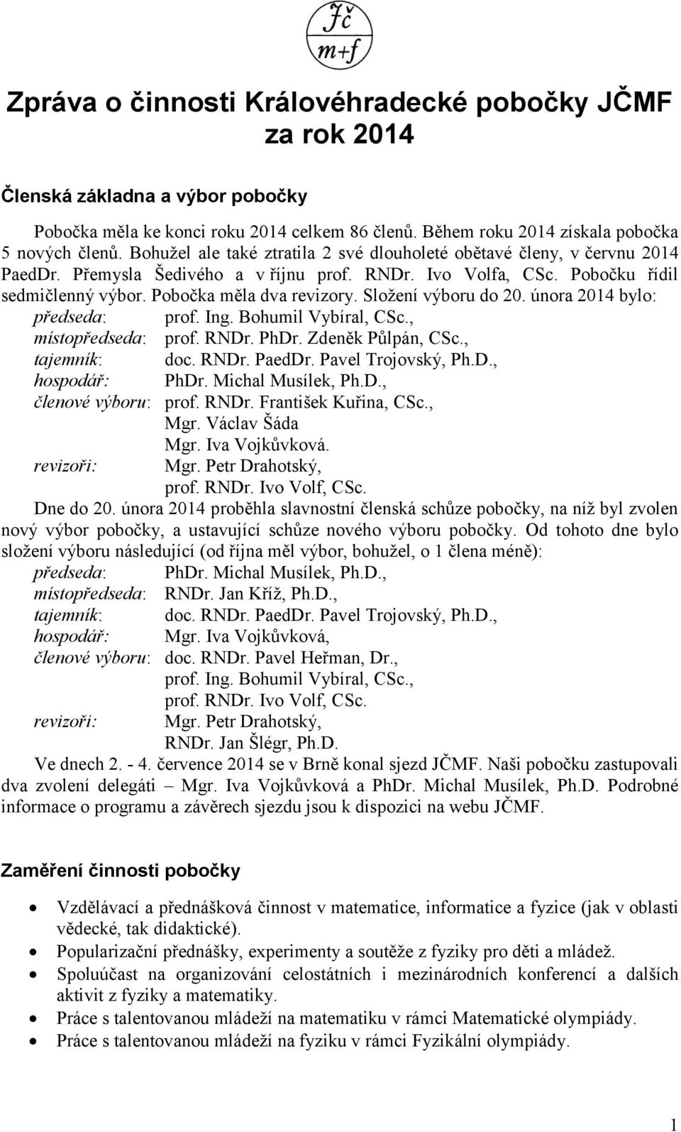 Složení výboru do 20. února 2014 bylo: předseda: prof. Ing. Bohumil Vybíral, CSc., místopředseda: prof. RNDr. PhDr. Zdeněk Půlpán, CSc., tajemník: doc. RNDr. PaedDr. Pavel Trojovský, Ph.D., hospodář: PhDr.