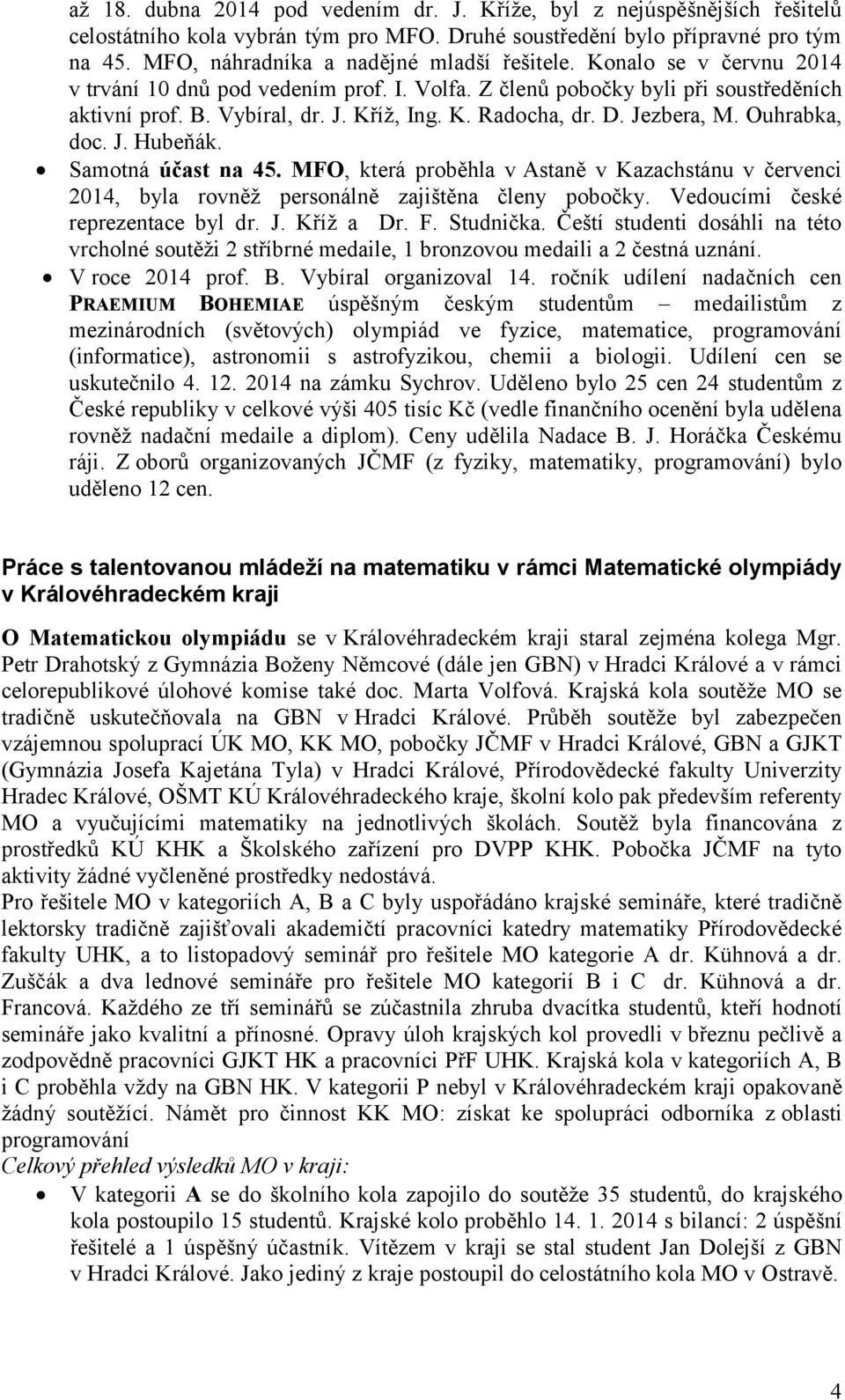 D. Jezbera, M. Ouhrabka, doc. J. Hubeňák. Samotná účast na 45. MFO, která proběhla v Astaně v Kazachstánu v červenci 2014, byla rovněž personálně zajištěna členy pobočky.