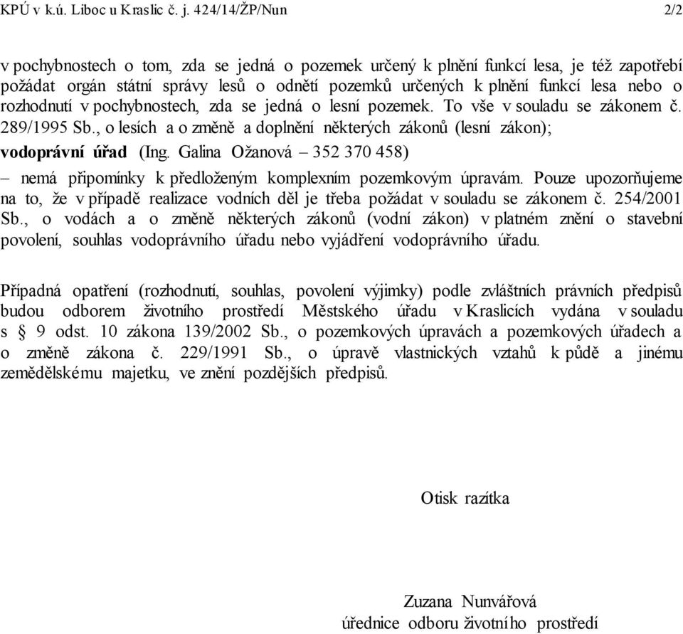 rozhodnutí v pochybnostech, zda se jedná o lesní pozemek. To vše v souladu se zákonem č. 289/1995 Sb., o lesích a o změně a doplnění některých zákonů (lesní zákon); vodoprávní úřad (Ing.