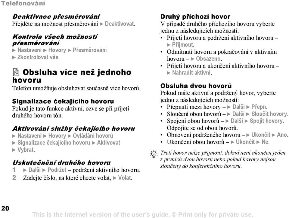 Aktivování služby čekajícího hovoru } Nastavení } Hovory } Ovládání hovorů } Signalizace čekajícího hovoru } Aktivovat } Vybrat.