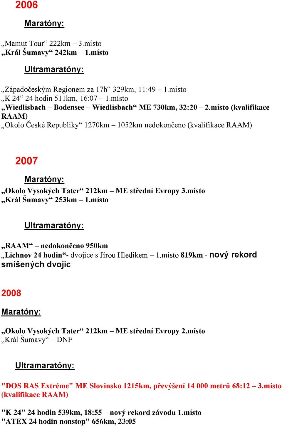 místo (kvalifikace RAAM) Okolo České Republiky 1270km 1052km nedokončeno (kvalifikace RAAM) 2007 Okolo Vysokých Tater 212km ME střední Evropy 3.místo Král Šumavy 253km 1.