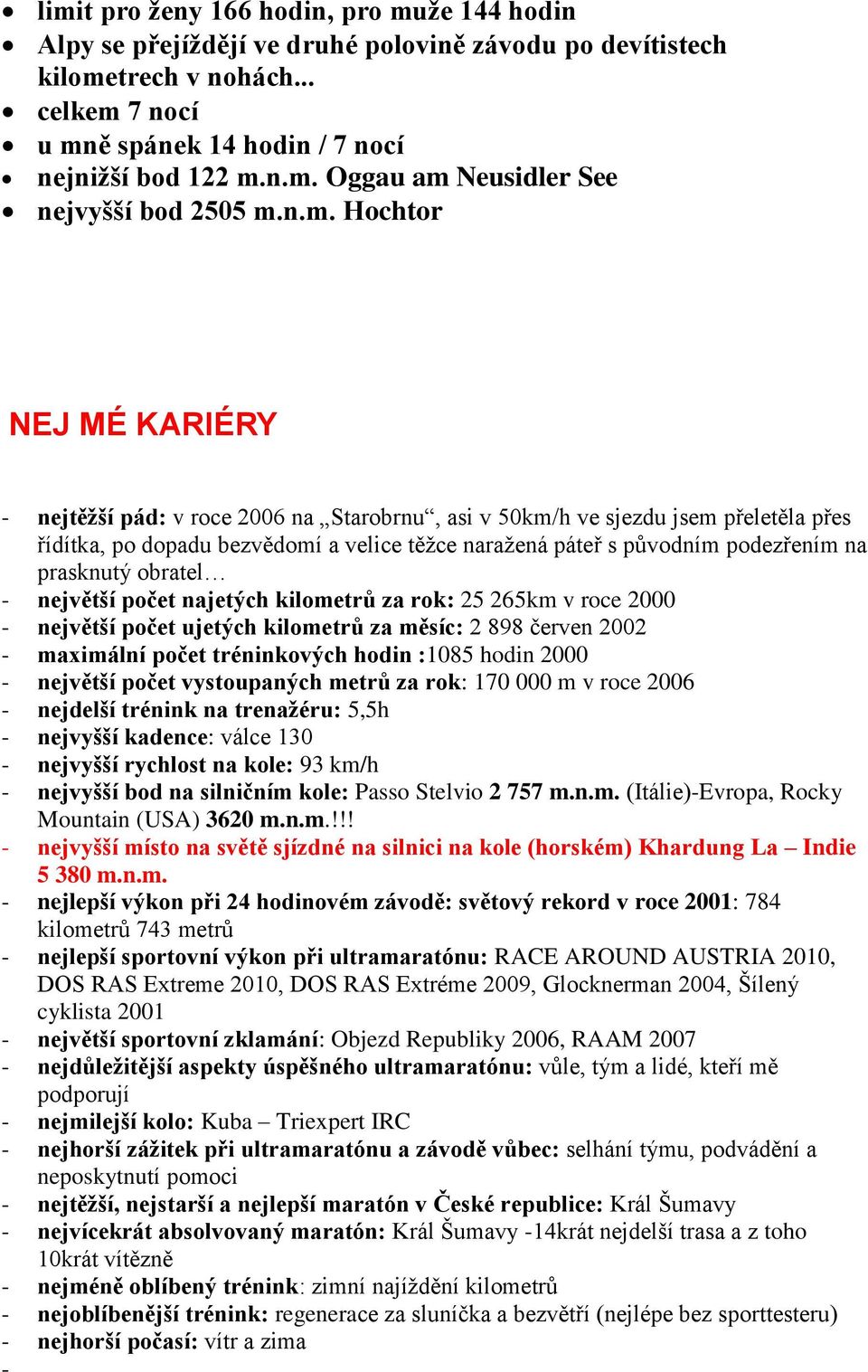 prasknutý obratel - největší počet najetých kilometrů za rok: 25 265km v roce 2000 - největší počet ujetých kilometrů za měsíc: 2 898 červen 2002 - maximální počet tréninkových hodin :1085 hodin 2000