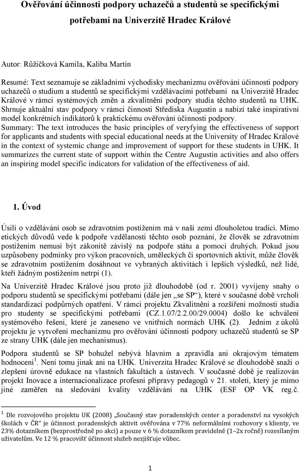 studentů na UHK. Shrnuje aktuální stav podpory v rámci činnosti Střediska Augustin a nabízí také inspirativní model konkrétních indikátorů k praktickému ověřování účinnosti podpory.