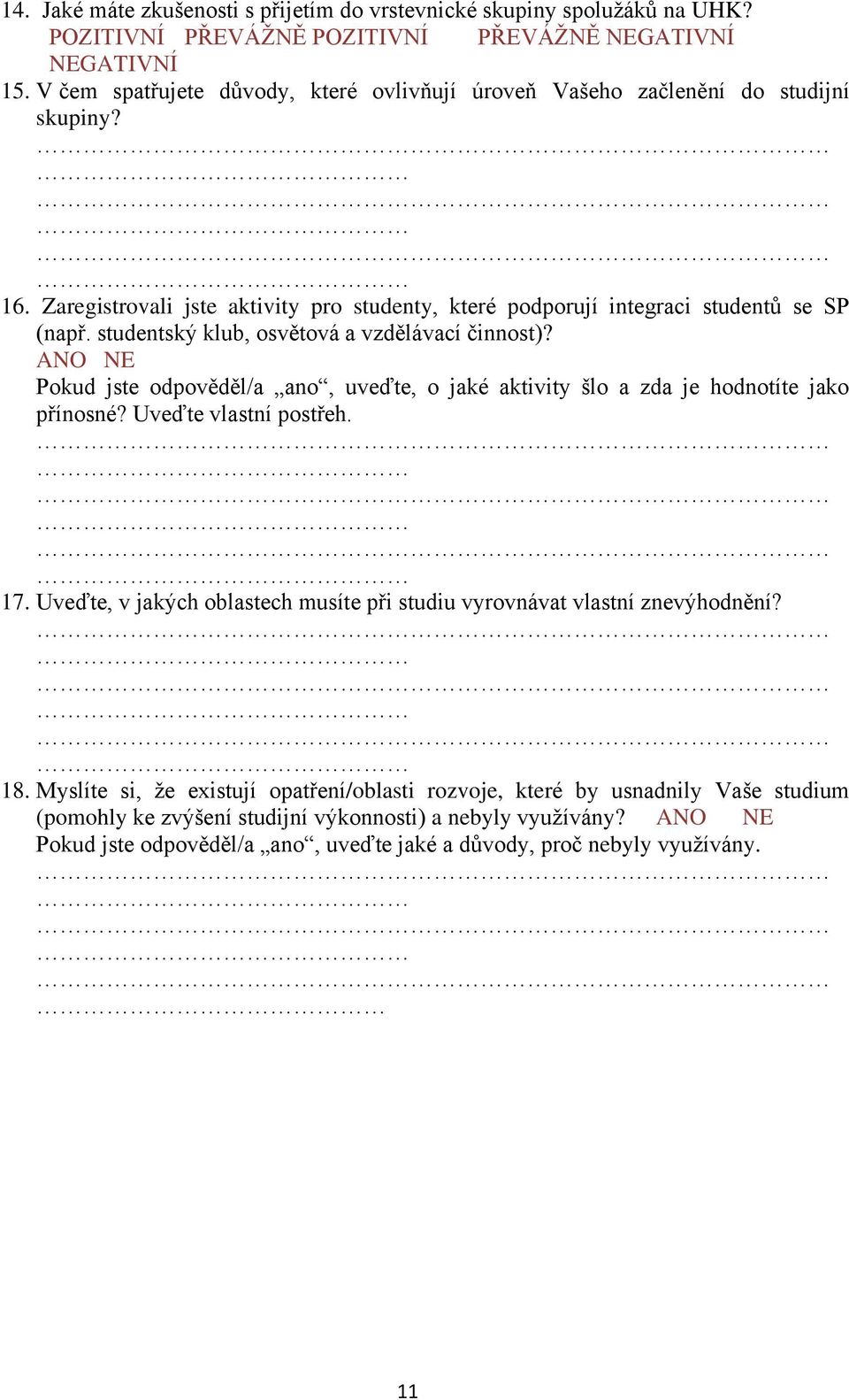 studentský klub, osvětová a vzdělávací činnost)? ANO NE Pokud jste odpověděl/a ano, uveďte, o jaké aktivity šlo a zda je hodnotíte jako přínosné? Uveďte vlastní postřeh. 17.