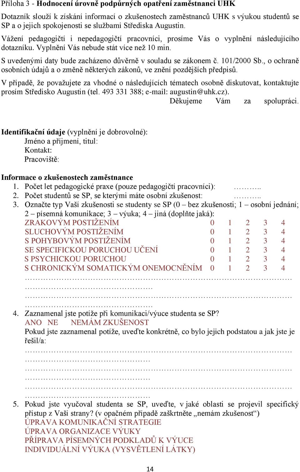 S uvedenými daty bude zacházeno důvěrně v souladu se zákonem č. 101/2000 Sb., o ochraně osobních údajů a o změně některých zákonů, ve znění pozdějších předpisů.