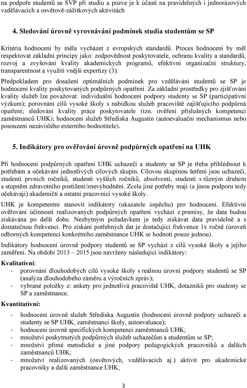 Proces hodnocení by měl respektovat základní principy jako: zodpovědnost poskytovatele, ochranu kvality a standardů, rozvoj a zvyšování kvality akademických programů, efektivní organizační struktury,