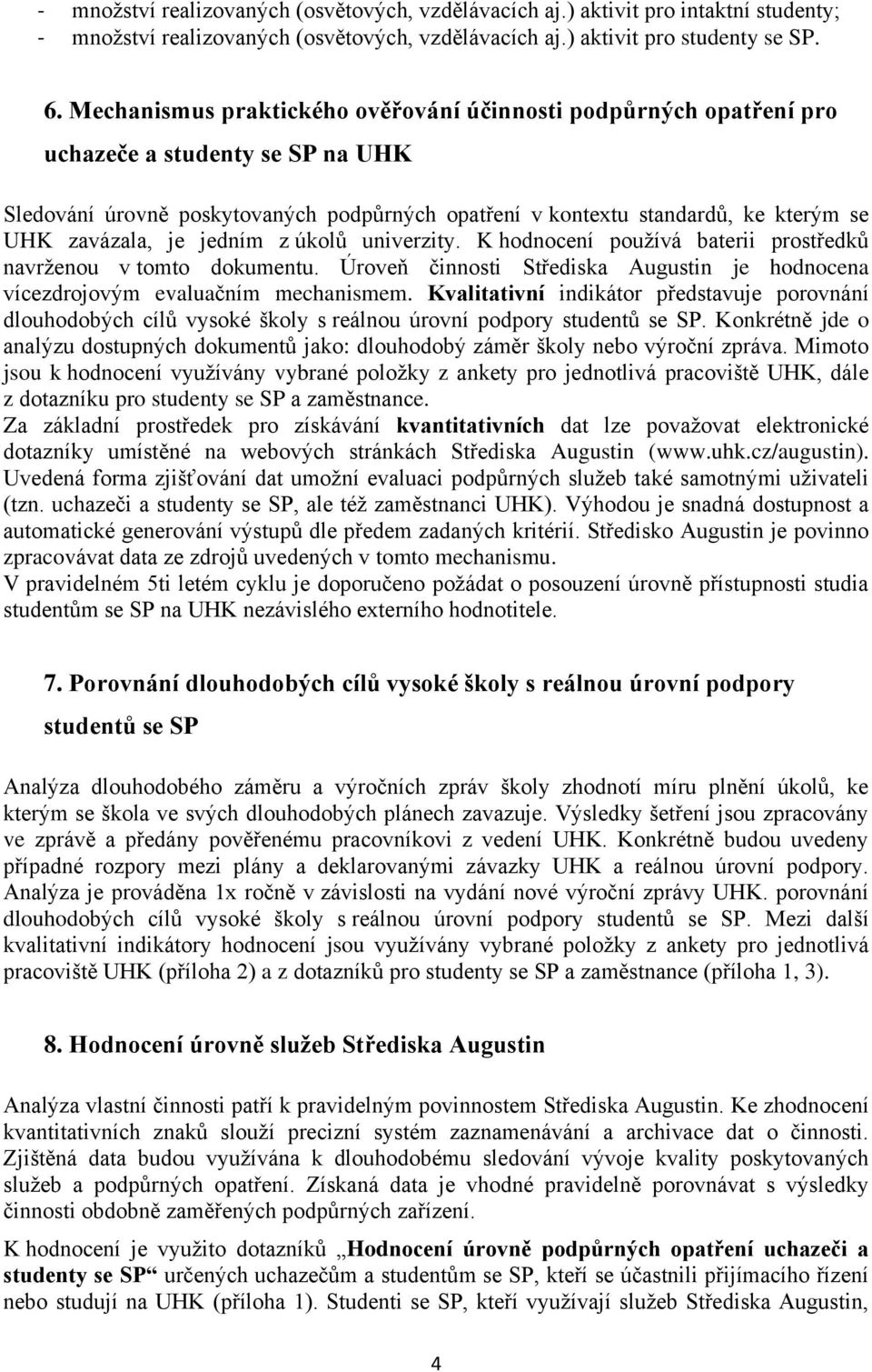 zavázala, je jedním z úkolů univerzity. K hodnocení používá baterii prostředků navrženou v tomto dokumentu. Úroveň činnosti Střediska Augustin je hodnocena vícezdrojovým evaluačním mechanismem.