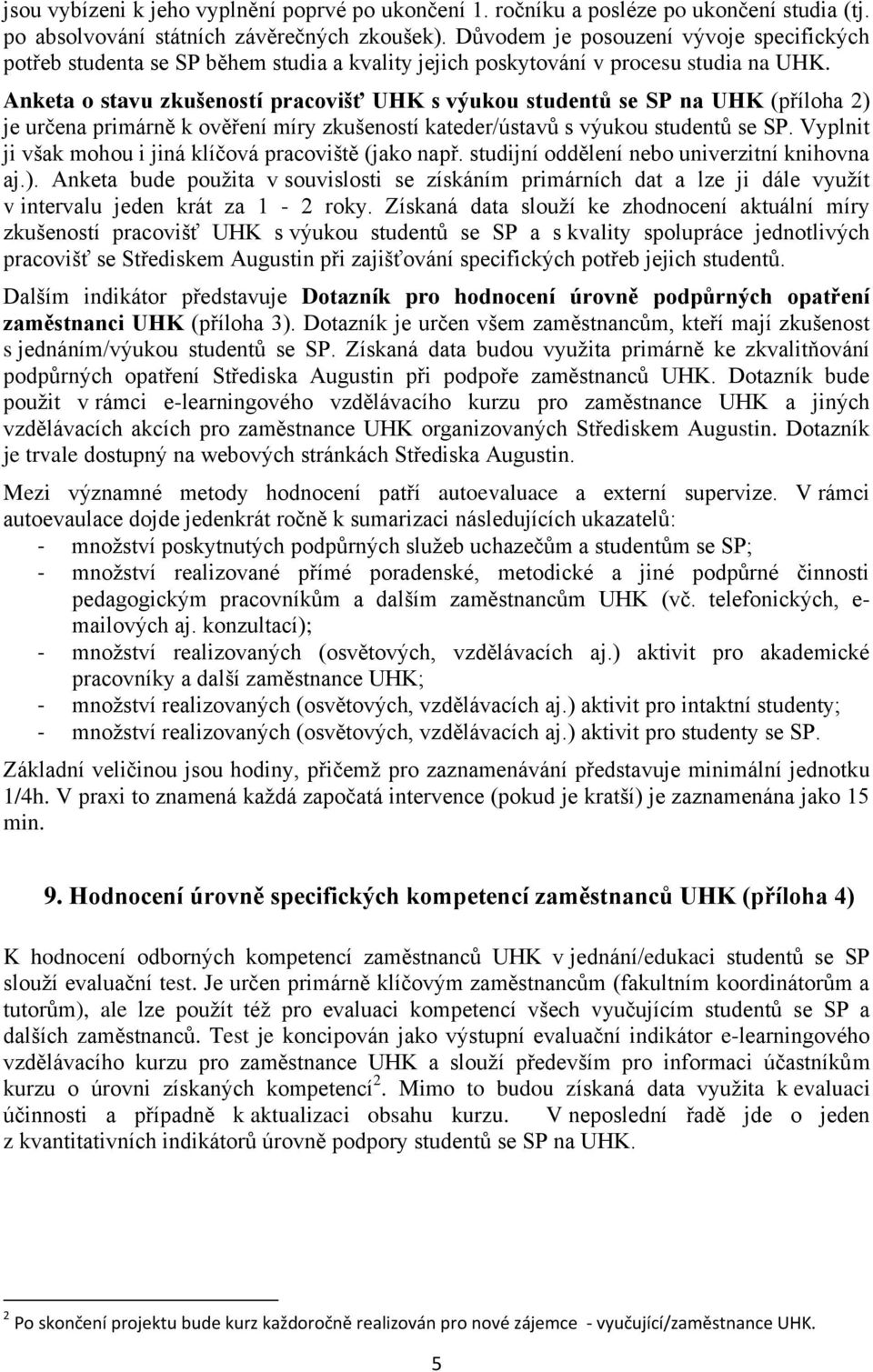 Anketa o stavu zkušeností pracovišť UHK s výukou studentů se SP na UHK (příloha 2) je určena primárně k ověření míry zkušeností kateder/ústavů s výukou studentů se SP.