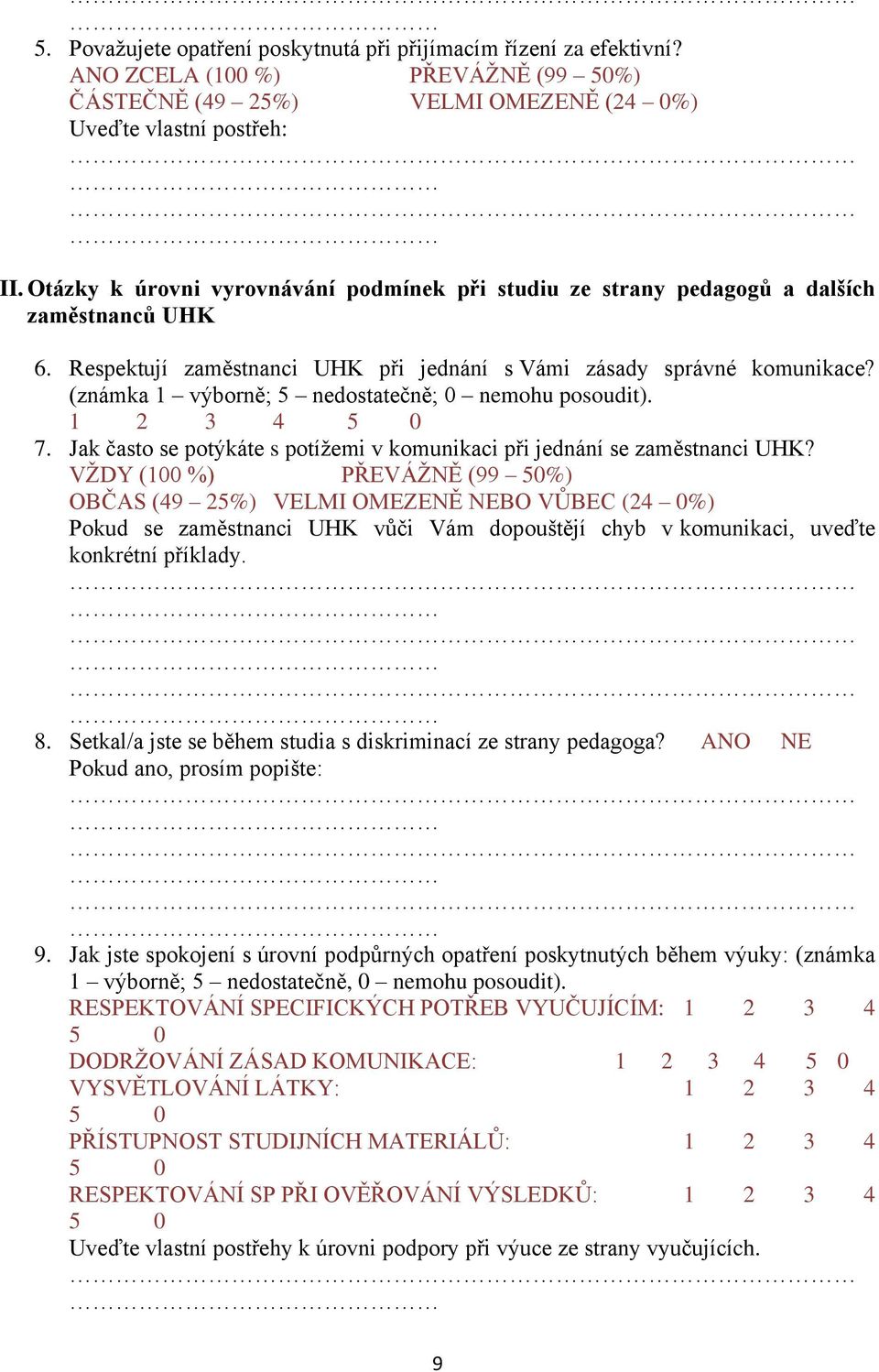 (známka 1 výborně; 5 nedostatečně; 0 nemohu posoudit). 1 2 3 4 5 0 7. Jak často se potýkáte s potížemi v komunikaci při jednání se zaměstnanci UHK?