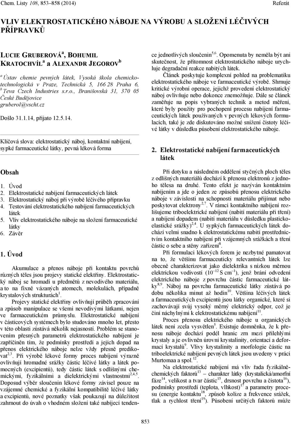 přijato 12.5.14. Klíčová slova: elektrostatický náboj, kontaktní nabíjení, sypké farmaceutické látky, pevná léková forma Obsah 1. Úvod 2. Elektrostatické nabíjení farmaceutických látek 3.