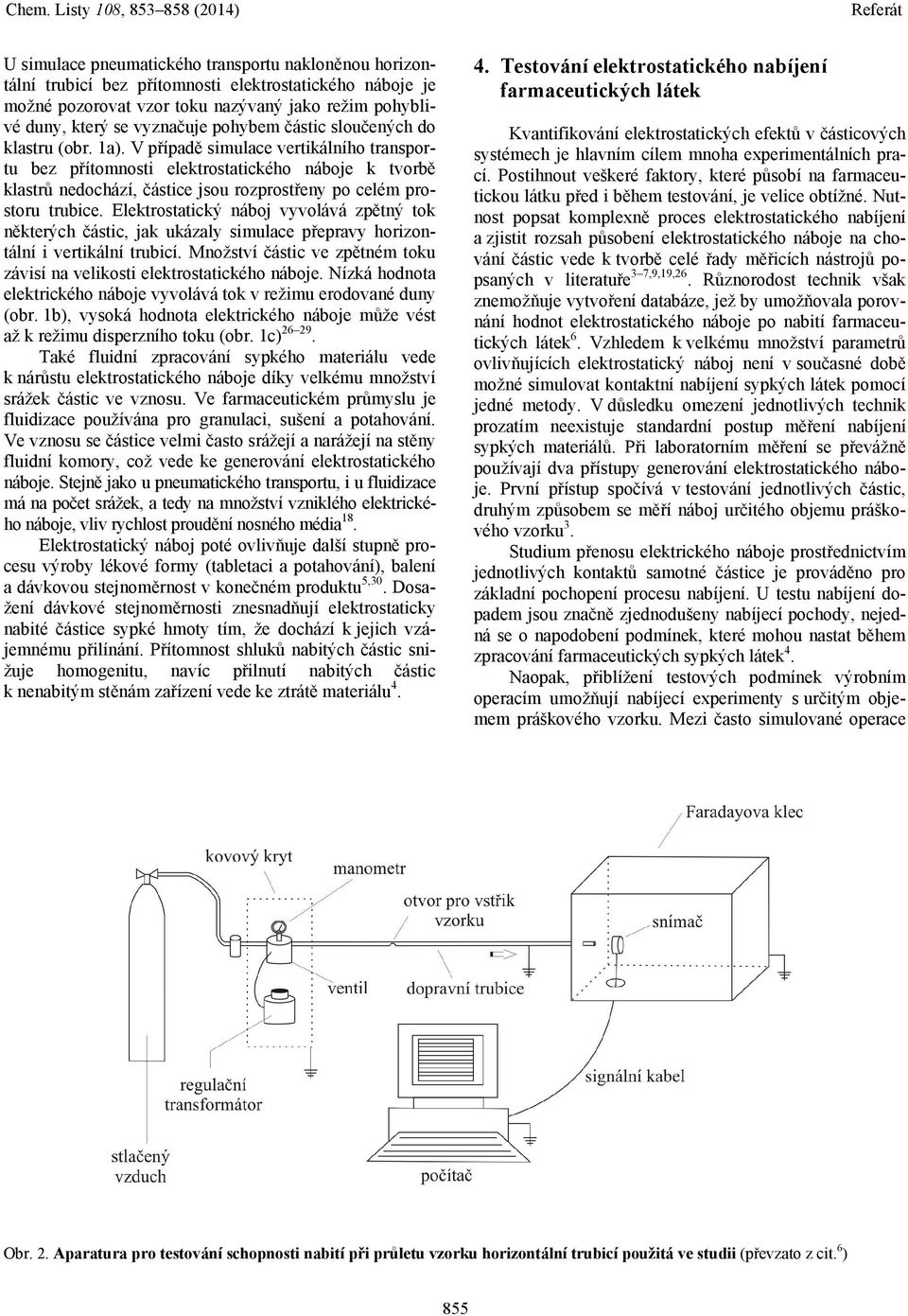 V případě simulace vertikálního transportu bez přítomnosti elektrostatického náboje k tvorbě klastrů nedochází, částice jsou rozprostřeny po celém prostoru trubice.