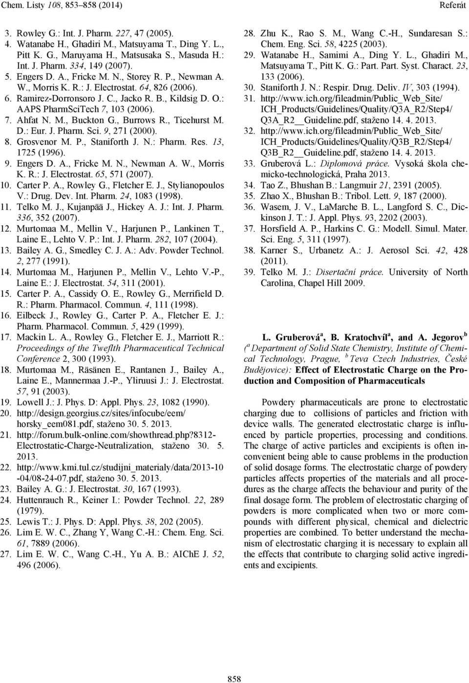 , Burrows R., Ticehurst M. D.: Eur. J. Pharm. Sci. 9, 271 (2000). 8. Grosvenor M. P., Staniforth J. N.: Pharm. Res. 13, 1725 (1996). 9. Engers D. A., Fricke M. N., Newman A. W., Morris K. R.: J.
