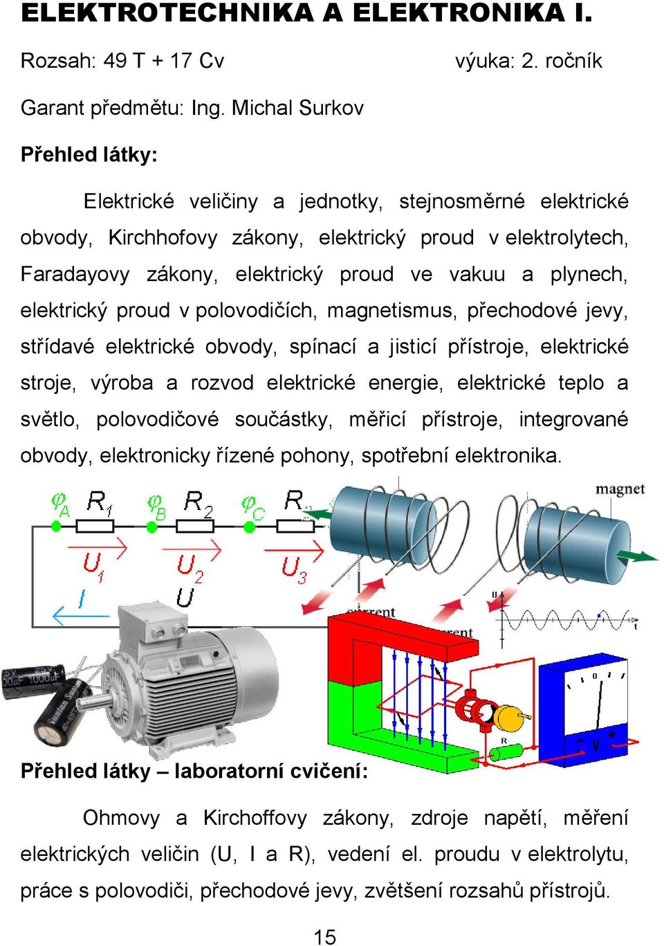 proud v polovodičích, magnetismus, přechodové jevy, střídavé elektrické obvody, spínací a jisticí přístroje, elektrické stroje, výroba a rozvod elektrické energie, elektrické teplo a světlo,