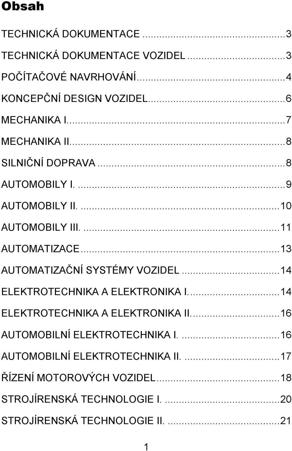 .. 13 AUTOMATIZAČNÍ SYSTÉMY VOZIDEL... 14 ELEKTROTECHNIKA A ELEKTRONIKA I.... 14 ELEKTROTECHNIKA A ELEKTRONIKA II.