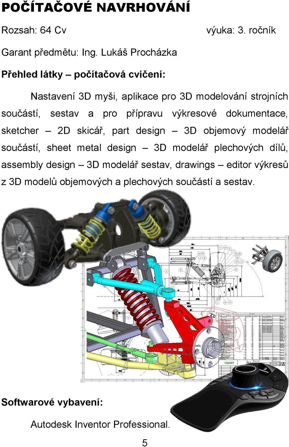 přípravu výkresové dokumentace, sketcher 2D skicář, part design 3D objemový modelář součástí, sheet metal design 3D modelář