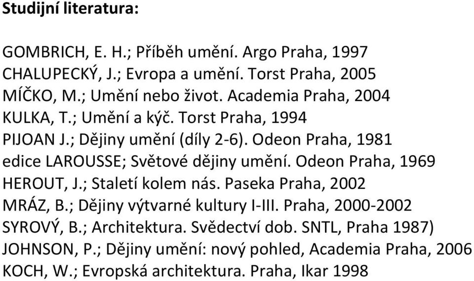 Odeon Praha, 1981 edice LAROUSSE; Světové dějiny umění. Odeon Praha, 1969 HEROUT, J.; Staletí kolem nás. Paseka Praha, 2002 MRÁZ, B.