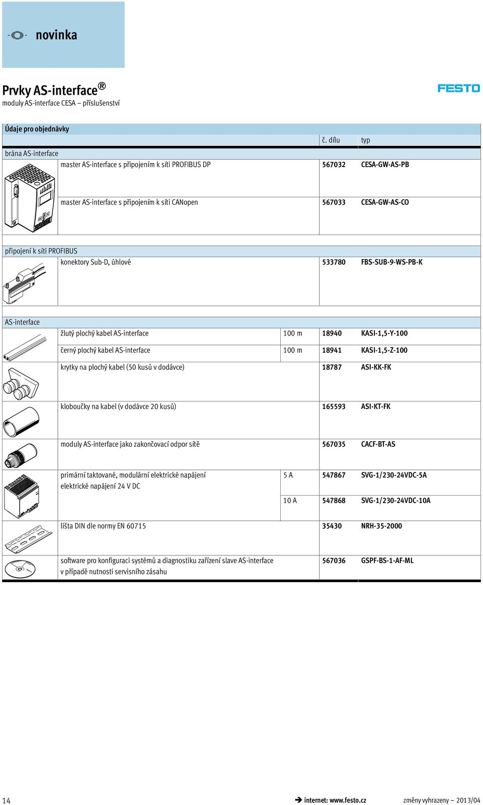 konektory Sub-D, úhlové 533780 FBS-SUB-9-WS-PB-K AS-interface žlutý plochý kabel AS-interface 100 m 18940 KASI-1,5-Y-100 černý plochý kabel AS-interface 100 m 18941 KASI-1,5-Z-100 krytky na plochý