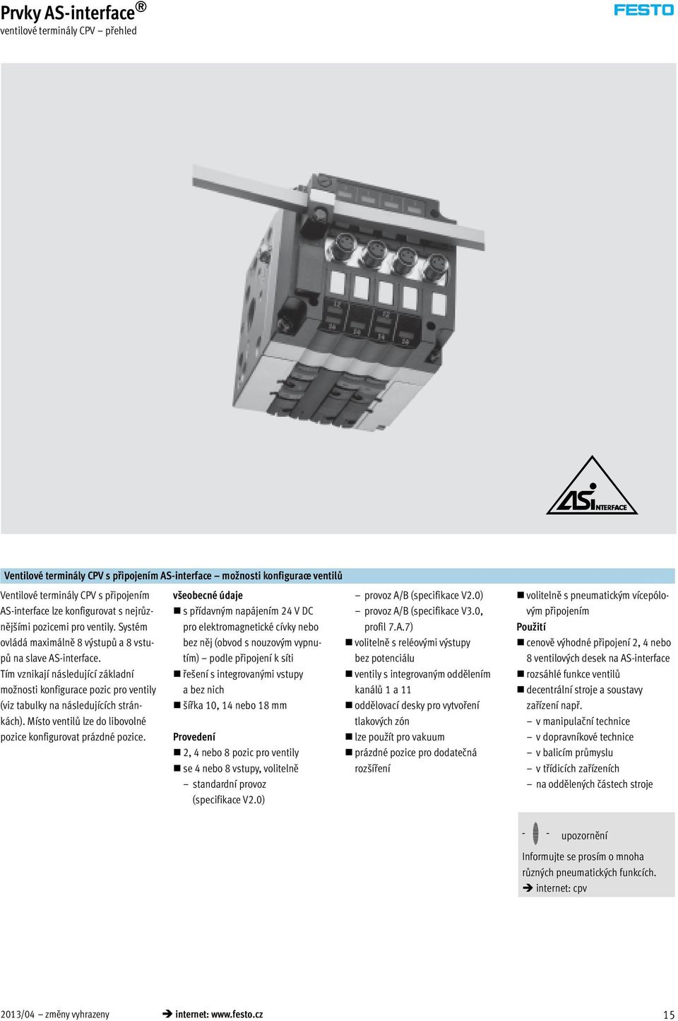 Tím vznikají následující základní mo nosti konfigurace pozic pro ventily (viz tabulky na následujících stránkách). Místo ventilů lze do libovolné pozice konfigurovat prázdné pozice.