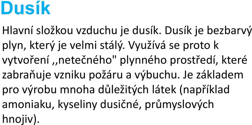 Využívá se proto k vytvoření,,netečného" plynného prostředí, které