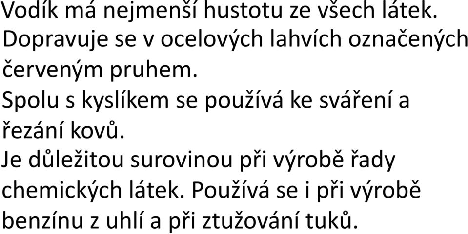 Spolu s kyslíkem se používá ke sváření a řezání kovů.