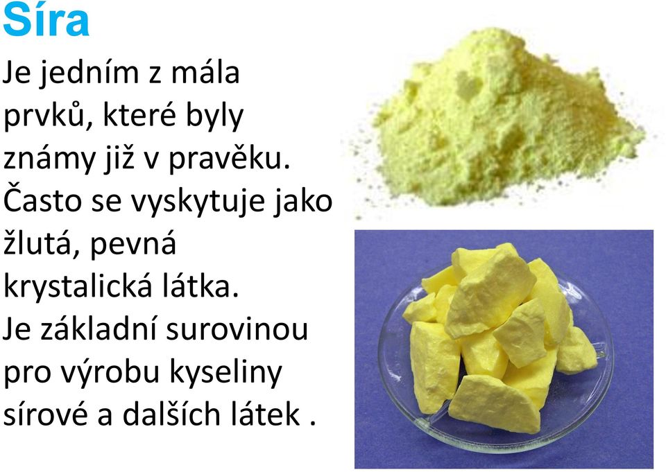 Často se vyskytuje jako žlutá, pevná