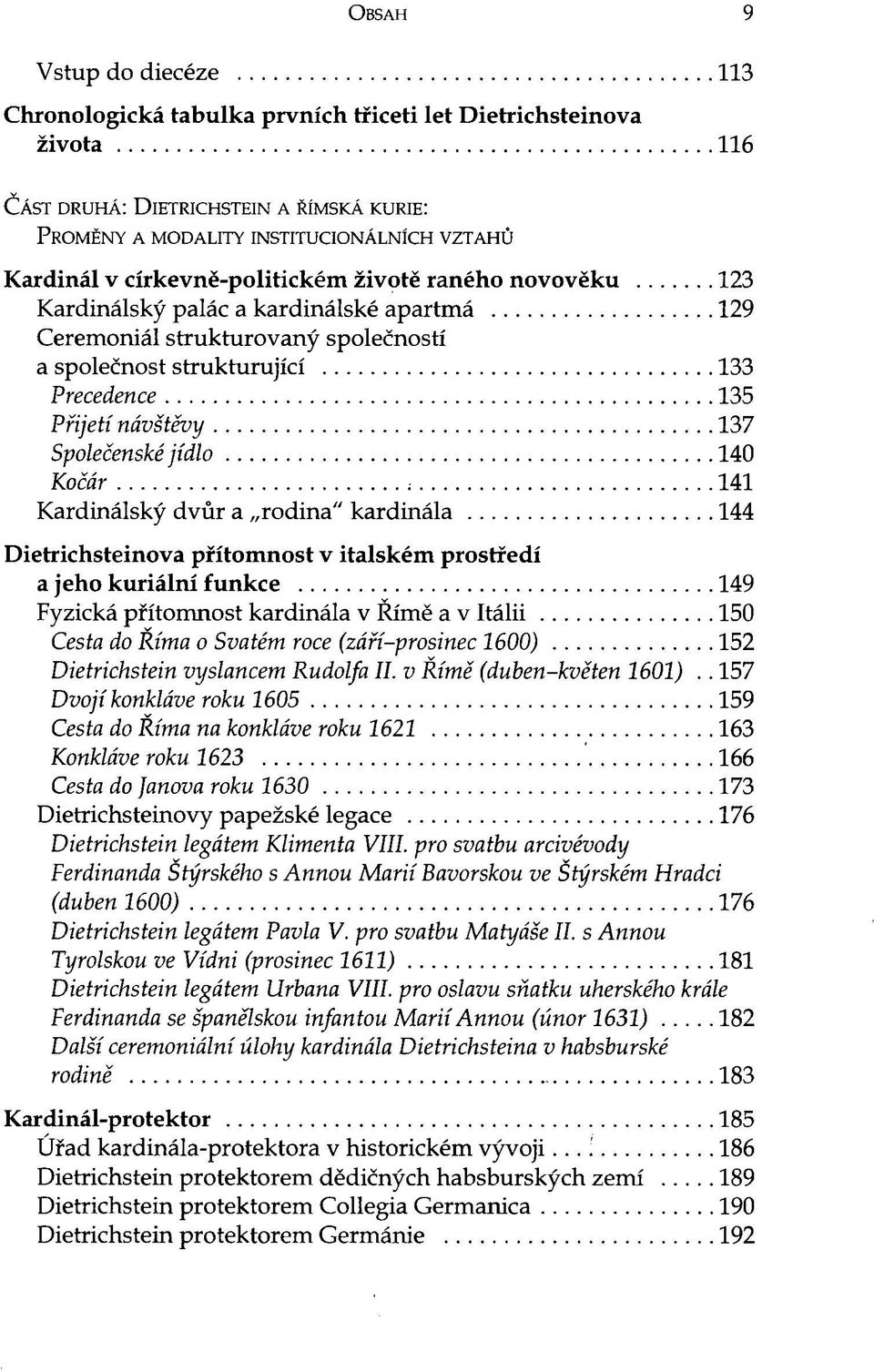 Společenské jídlo 140 Kočár ; 141 Kardinálský dvůr a rodina" kardinála 144 Dietrichsteinova přítomnost v italském prostředí a jeho kuriální funkce 149 Fyzická přítomnost kardinála v Římě a v Itálii