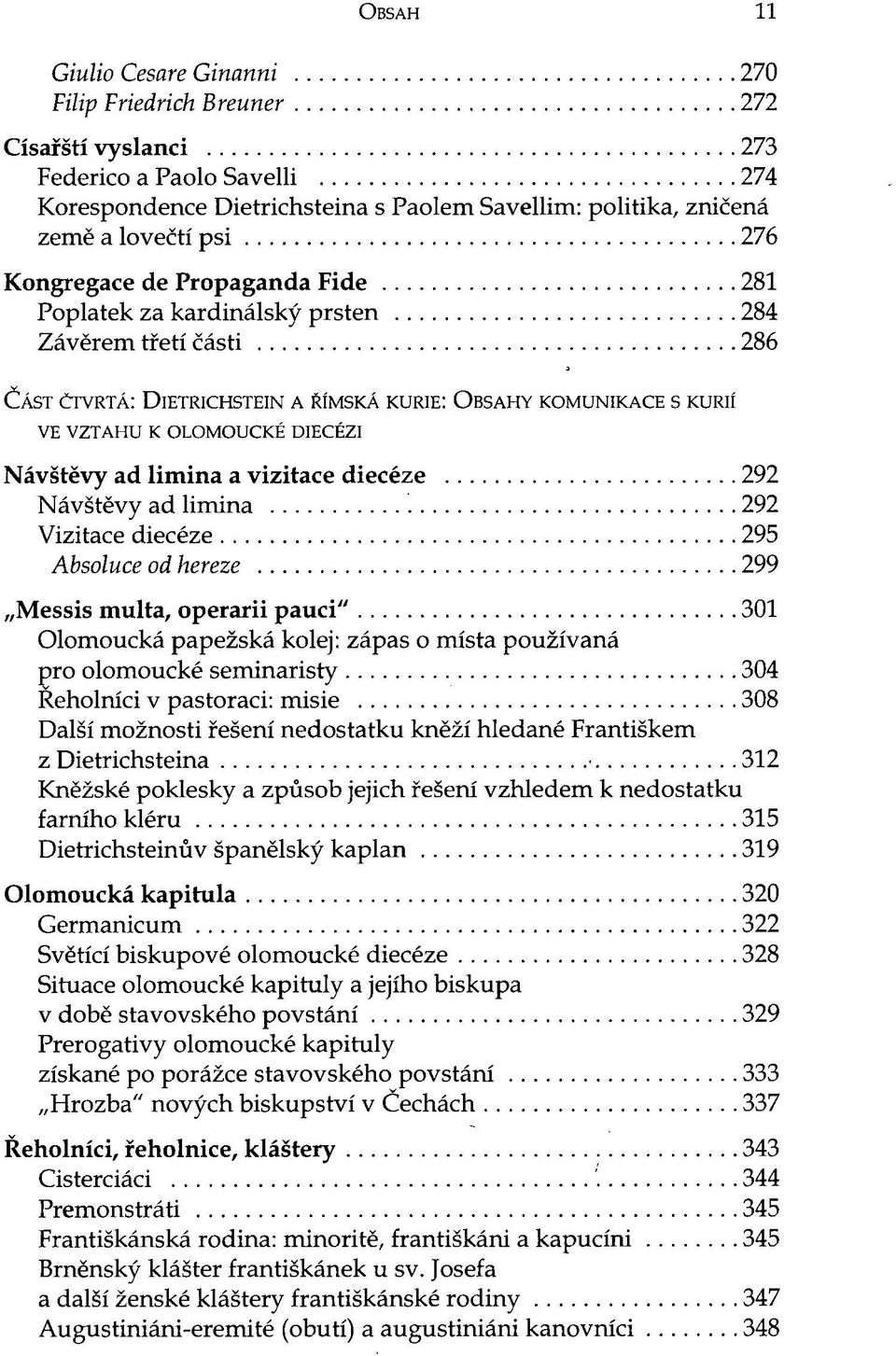 Návštěvy ad limina a vizitace diecéze 292 Návštěvy ad limina 292 Vizitace diecéze 295 Absoluce od hereze 299 Messis multa, operarii pauci" 301 Olomoucká papežská kolej: zápas o místa používaná pro