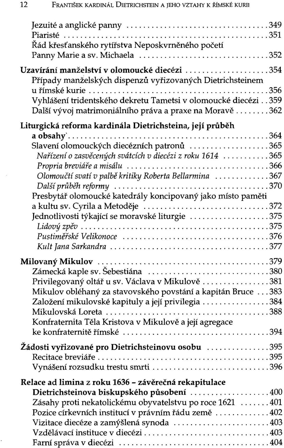 . 359 Další vývoj matrimoniálního práva a praxe na Moravě 362 Liturgická reforma kardinála Dietrichsteina, její průběh a obsahy' 364 Slavení olomouckých diecézních patronů 365 Nařízení o zasvěcených