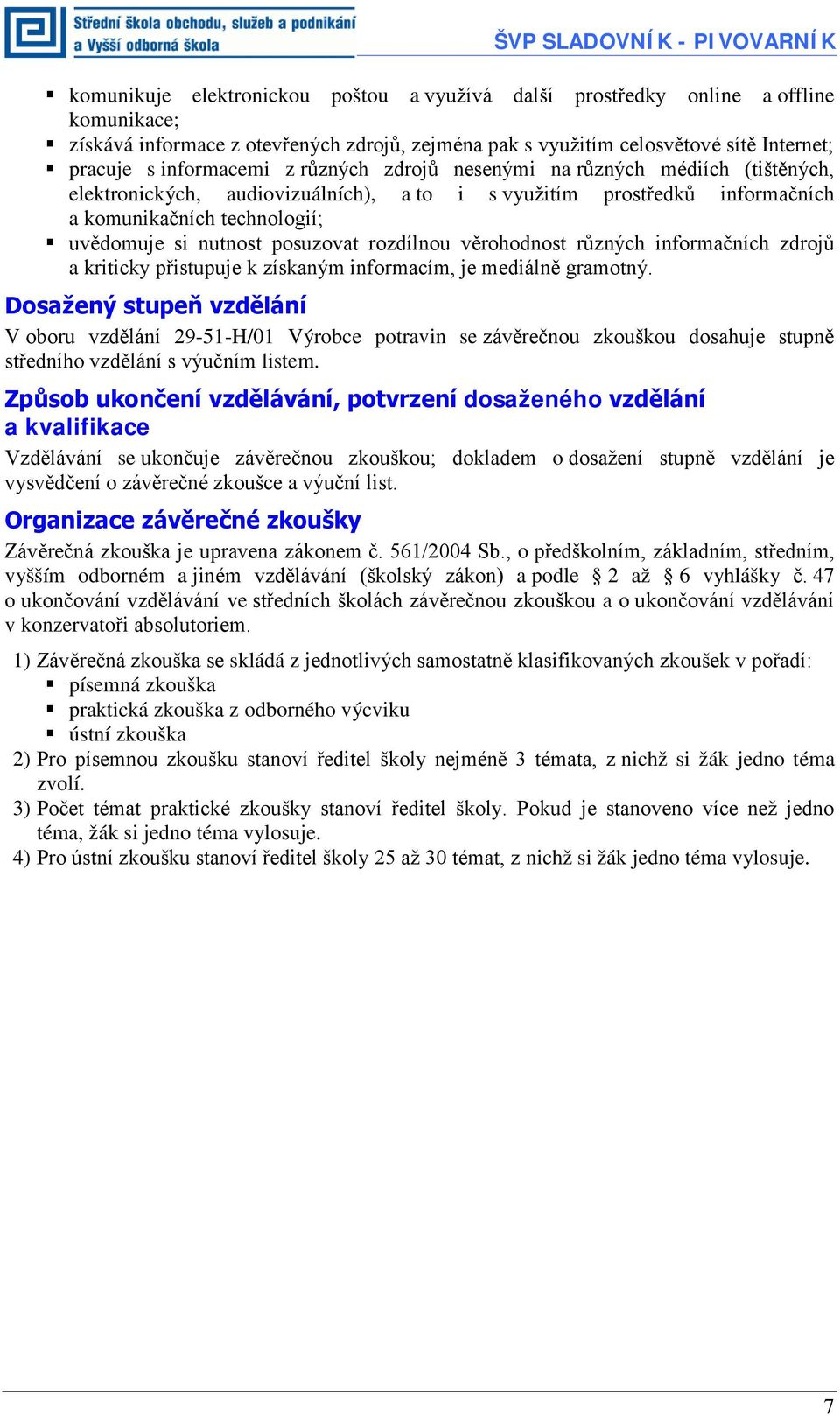 uvědomuje si nutnost posuzovat rozdílnou věrohodnost různých informačních zdrojů a kriticky přistupuje k získaným informacím, je mediálně gramotný.