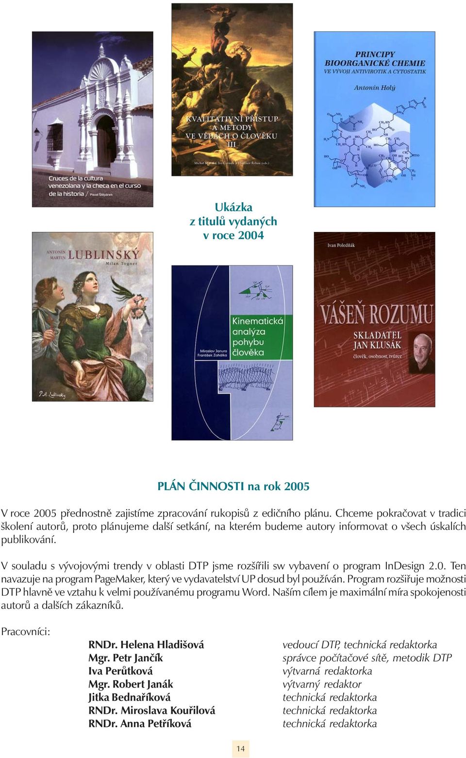 V souladu s vývojovými trendy v oblasti DTP jsme rozšířili sw vybavení o program InDesign 2.0. Ten navazuje na program PageMaker, který ve vydavatelství UP dosud byl používán.