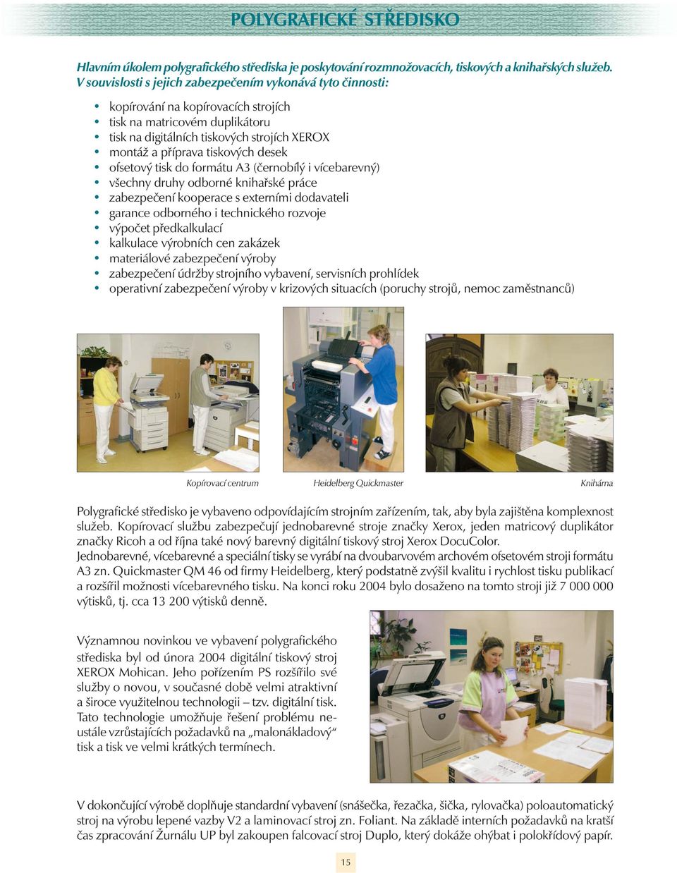 desek ofsetový tisk do formátu A3 (černobílý i vícebarevný) všechny druhy odborné knihařské práce zabezpečení kooperace s externími dodavateli garance odborného i technického rozvoje výpočet