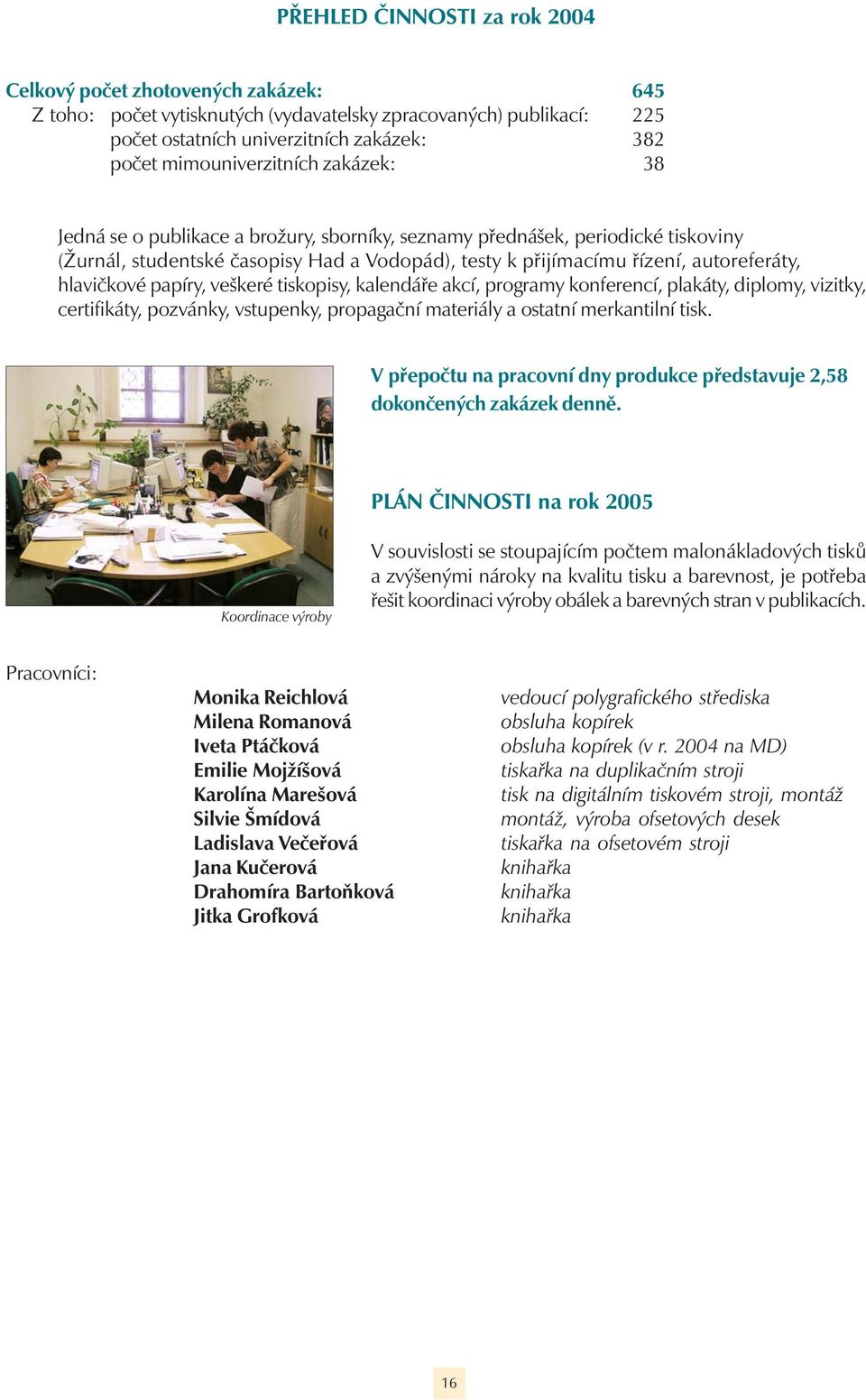 hlavičkové papíry, veškeré tiskopisy, kalendáře akcí, programy konferencí, plakáty, diplomy, vizitky, certifikáty, pozvánky, vstupenky, propagační materiály a ostatní merkantilní tisk.