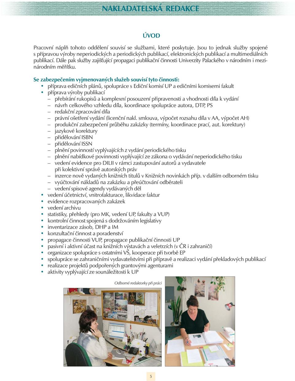 Dále pak služby zajiš ující propagaci publikační činnosti Univerzity Palackého v národním i mezinárodním měřítku.