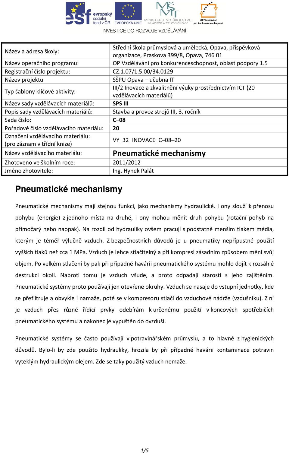 0129 Název projektu SŠPU Opava učebna IT Typ šablony klíčové aktivity: III/2 Inovace a zkvalitnění výuky prostřednictvím ICT (20 vzdělávacích materiálů) Název sady vzdělávacích materiálů: SPS III