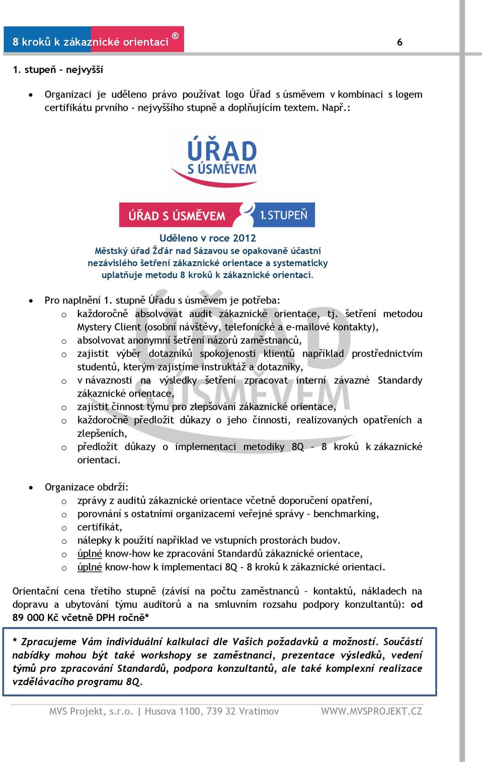 stupně Úřadu s úsměvem je potřeba: o každoročně absolvovat audit zákaznické orientace, tj.