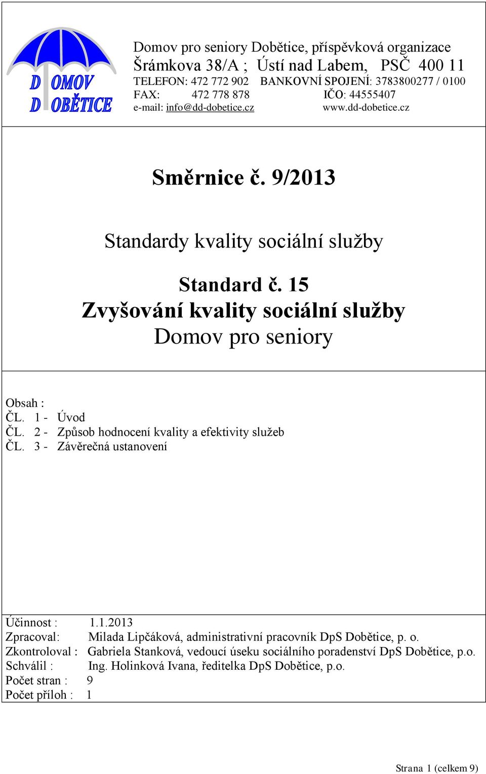 1 - Úvod ČL. 2 - Způsob hodnocení kvality a efektivity služeb ČL. 3 - Závěrečná ustanovení Účinnost : 1.1.2013 Zpracoval: Milada Lipčáková, administrativní pracovník DpS Dobětice, p. o.