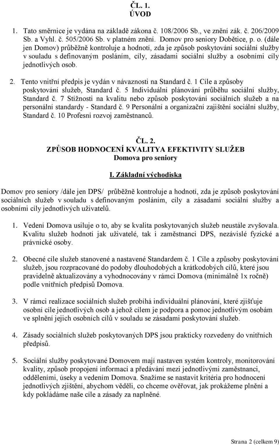 Tento vnitřní předpis je vydán v návaznosti na Standard č. 1 Cíle a způsoby poskytování služeb, Standard č. 5 Individuální plánování průběhu sociální služby, Standard č.