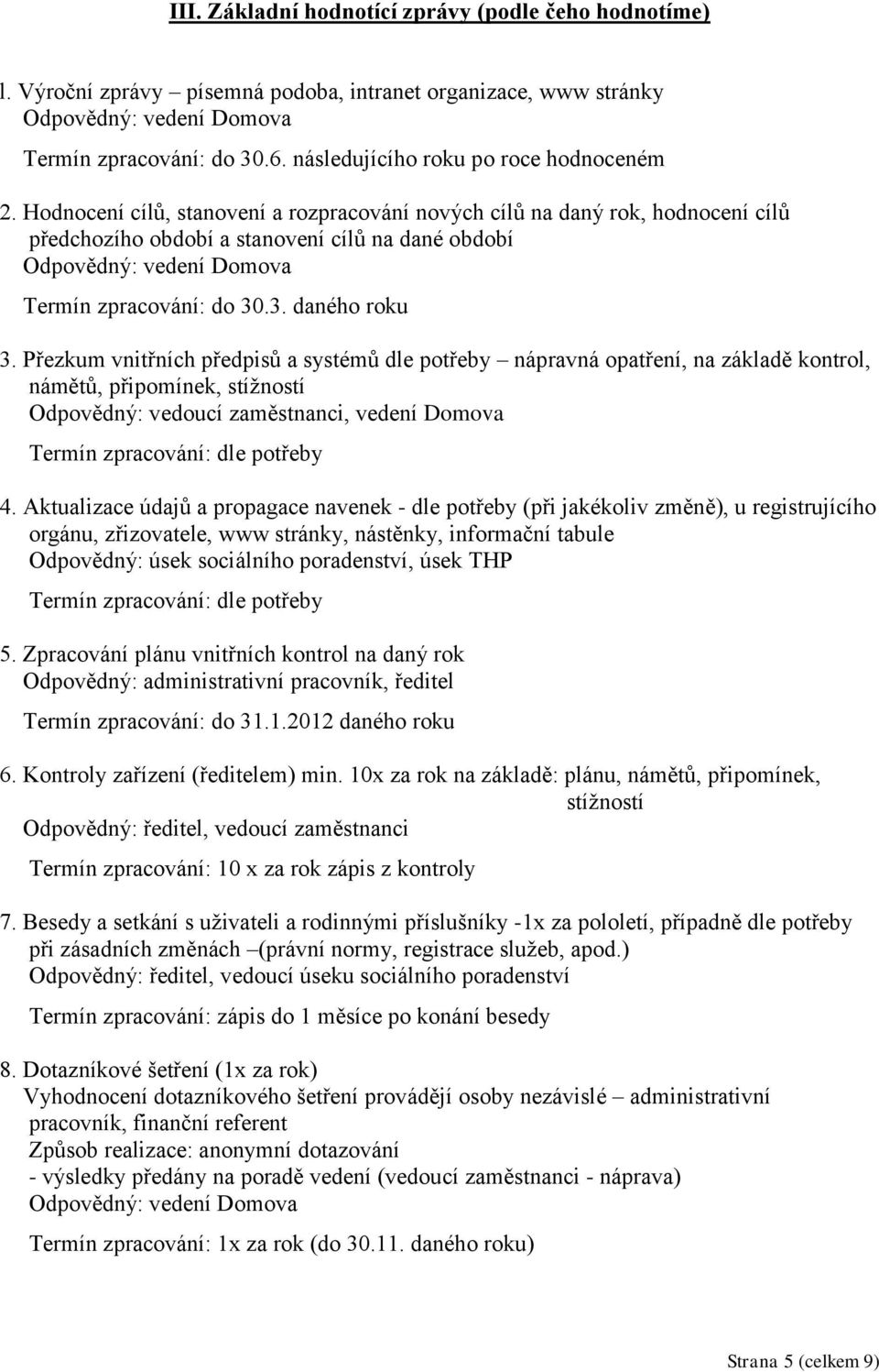 Hodnocení cílů, stanovení a rozpracování nových cílů na daný rok, hodnocení cílů předchozího období a stanovení cílů na dané období Odpovědný: vedení Domova Termín zpracování: do 30.3. daného roku 3.