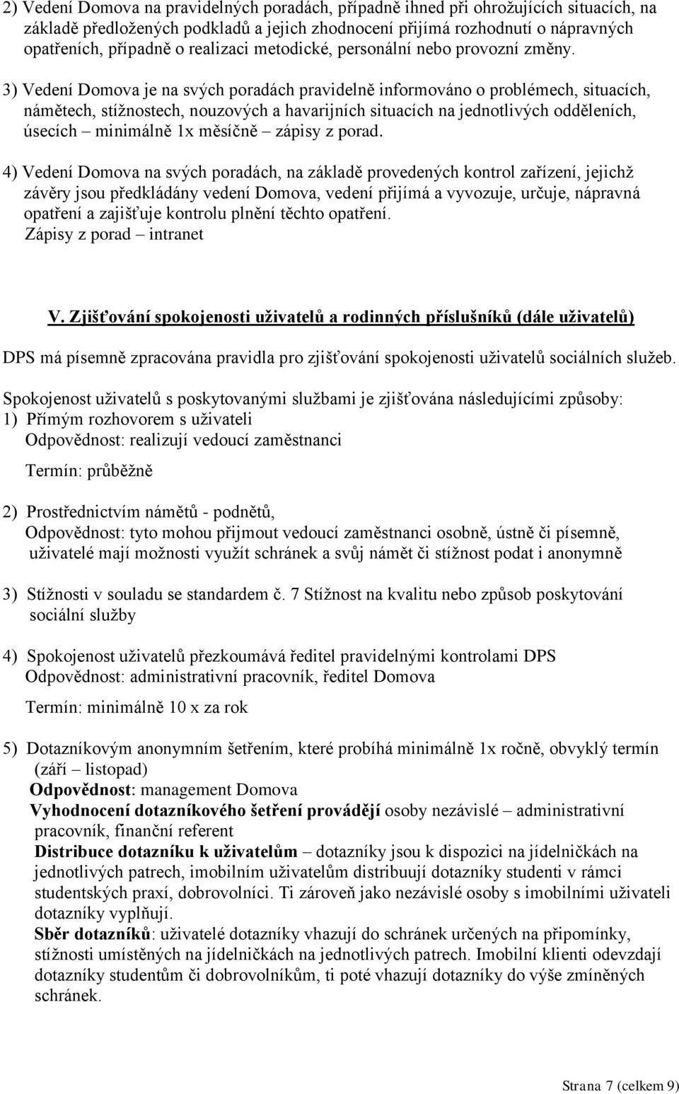 3) Vedení Domova je na svých poradách pravidelně informováno o problémech, situacích, námětech, stížnostech, nouzových a havarijních situacích na jednotlivých odděleních, úsecích minimálně 1x měsíčně