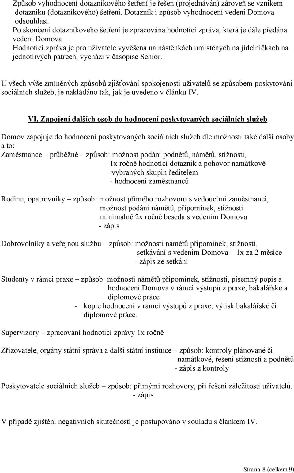 Hodnotící zpráva je pro uživatele vyvěšena na nástěnkách umístěných na jídelničkách na jednotlivých patrech, vychází v časopise Senior.