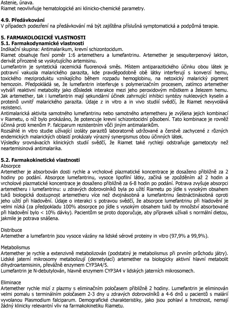 Artemether je sesquiterpenový lakton, derivát přirozeně se vyskytujícího artemisinu. Lumefantrin je syntetická racemická fluorenová směs.