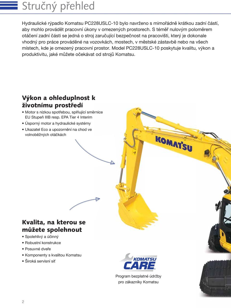 všech místech, kde je omezený pracovní prostor. Model PC228USLC-10 poskytuje kvalitu, výkon a produktivitu, jaké můžete očekávat od strojů Komatsu.
