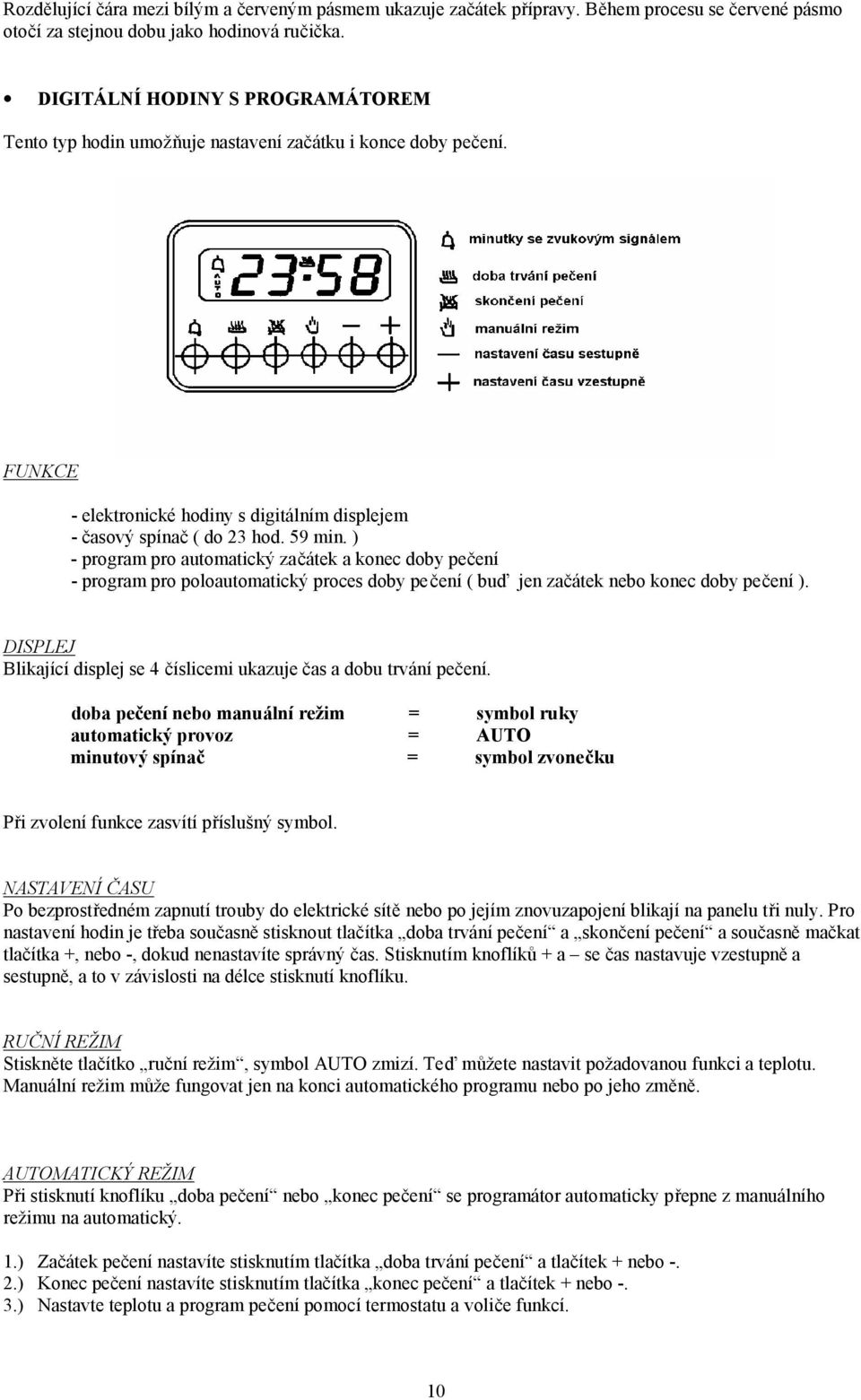 ) - program pro automatický začátek a konec doby pečení - program pro poloautomatický proces doby pečení ( buď jen začátek nebo konec doby pečení ).