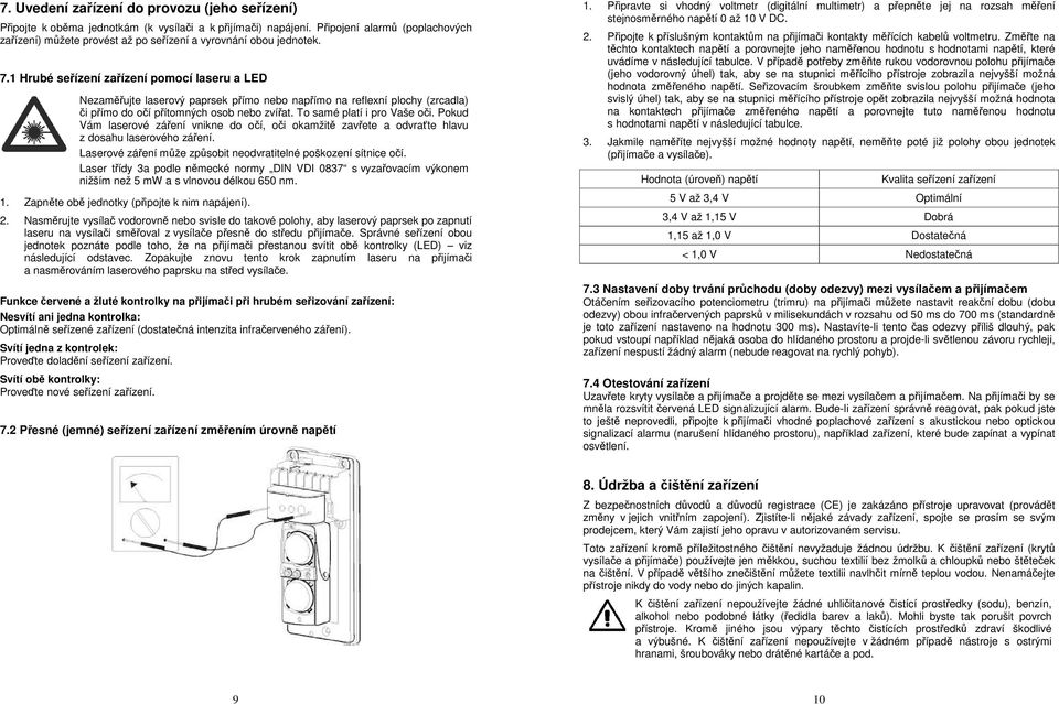 1 Hrubé seřízení zařízení pomocí laseru a LED Nezaměřujte laserový paprsek přímo nebo napřímo na reflexní plochy (zrcadla) či přímo do očí přítomných osob nebo zvířat. To samé platí i pro Vaše oči.